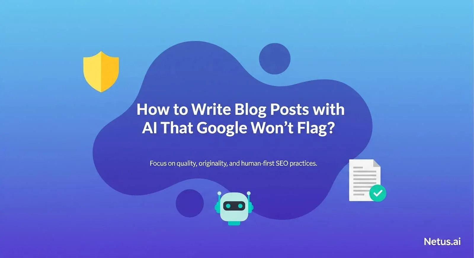 How to Write Blog Posts With AI That Google Won’t Flag, NetusAI