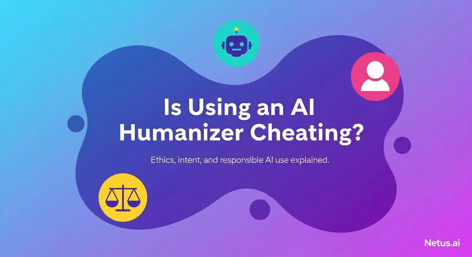 It is explained, is using an AI Humanizer cheating? NetusAI