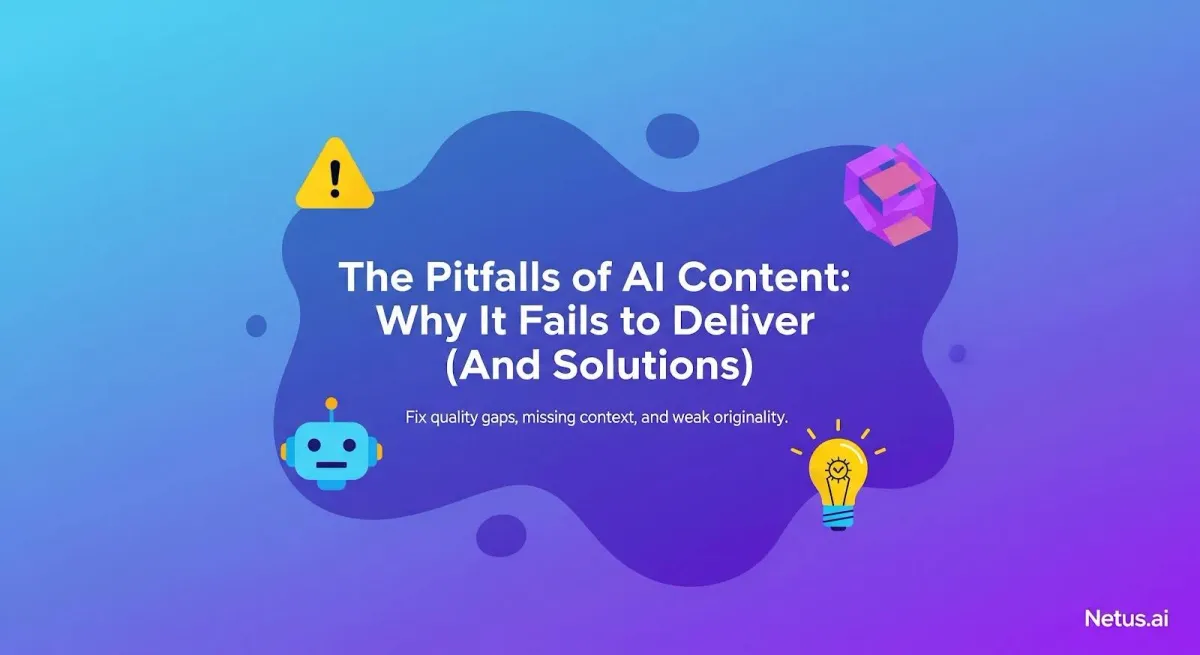 The Pitfalls of AI Content: Why It Fails to Deliver (and Solutions)?, NetusAI