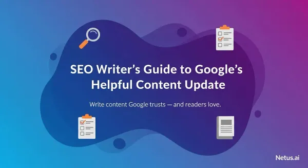SEO Writer’s Guide to Google’s Helpful Content Updated, NetusAI
