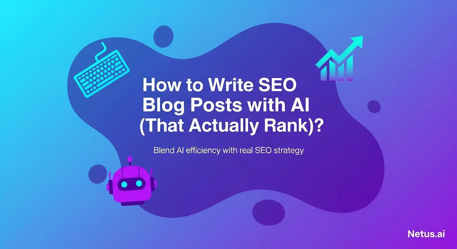 How to Write SEO Blog Posts with AI (That Actually Rank), NetusAI