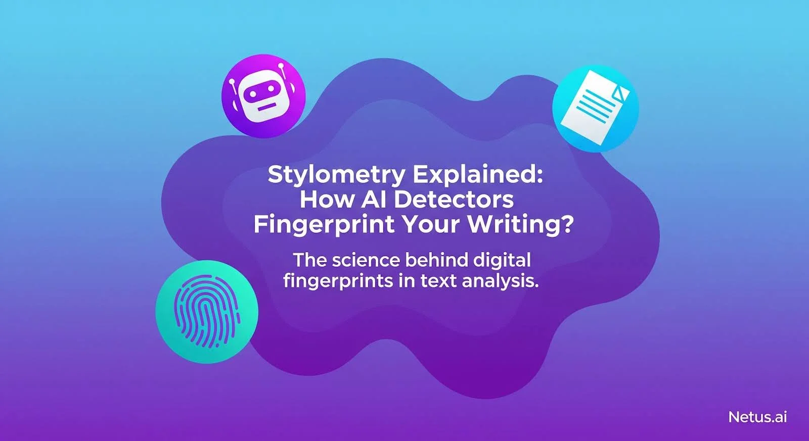 Stylometry Explained: How AI Detectors Fingerprint Your Writing, NetusAI
