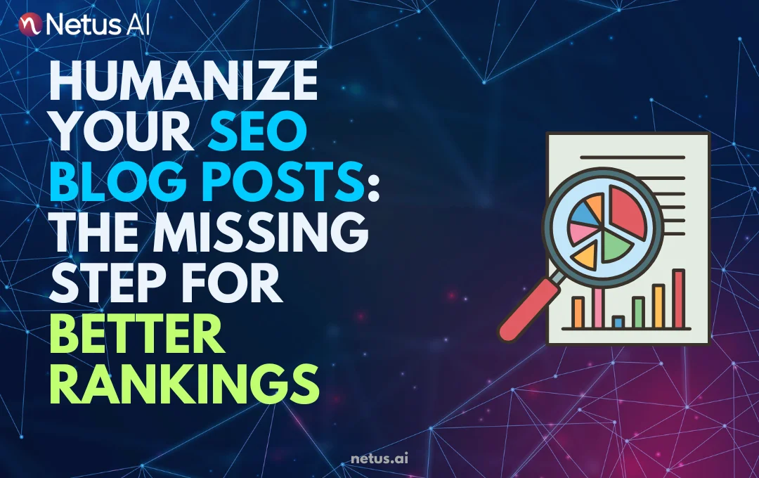 Humanize Your SEO Blog Posts: The Missing Step for Better Rankings, NetusAI