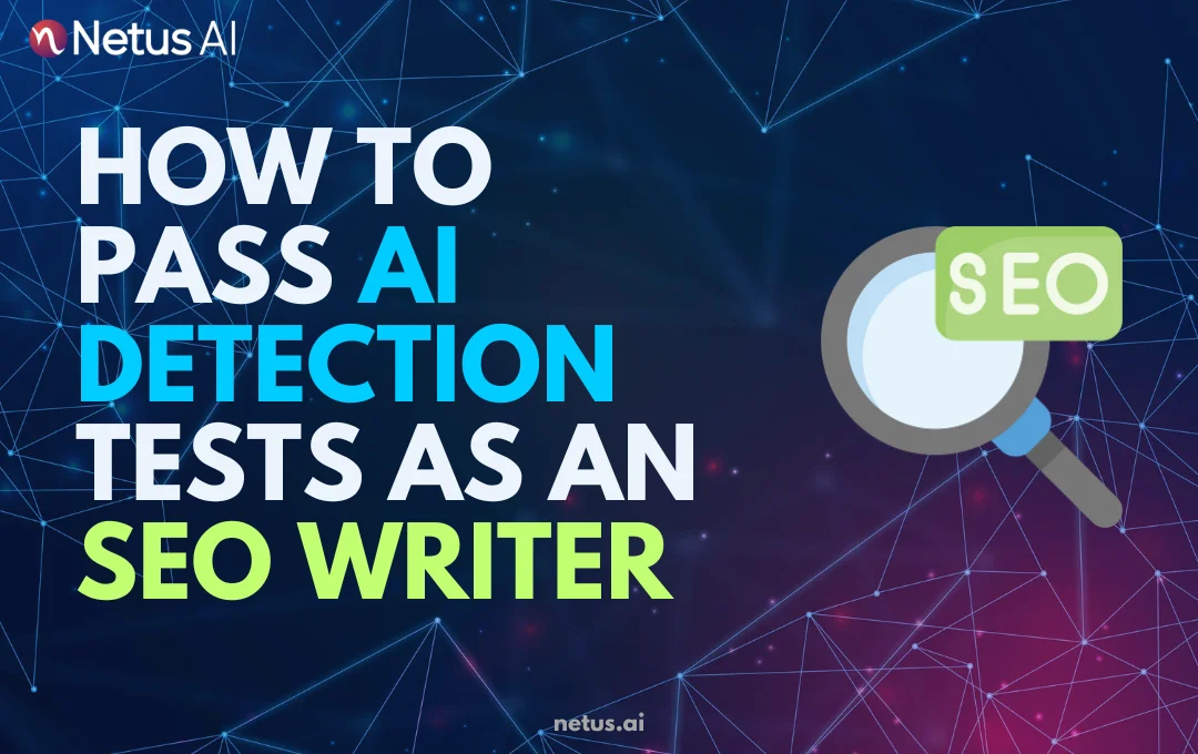 How to Pass AI Detection Tests as an SEO Writer, NetusAI