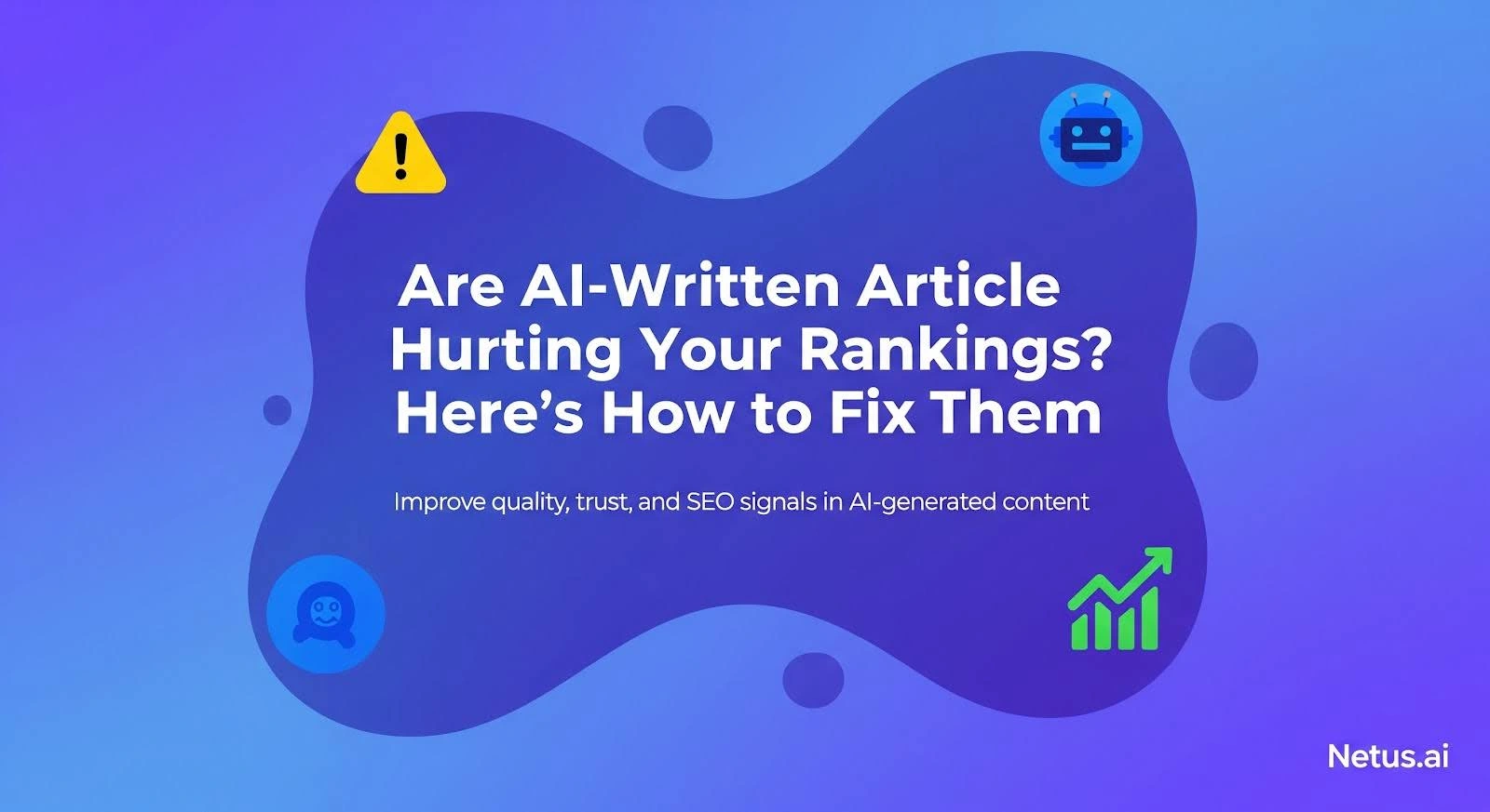 Are AI-Written Articles Hurting Your Rankings? Here’s How to Fix Them, NetusAI