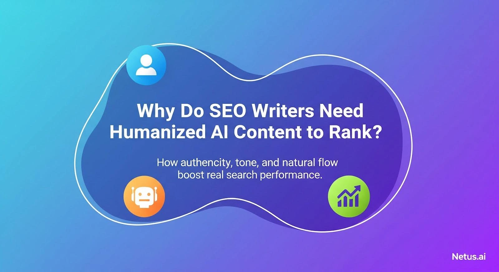 Why SEO Writers Need Humanized AI Content to Rank, NetusAI