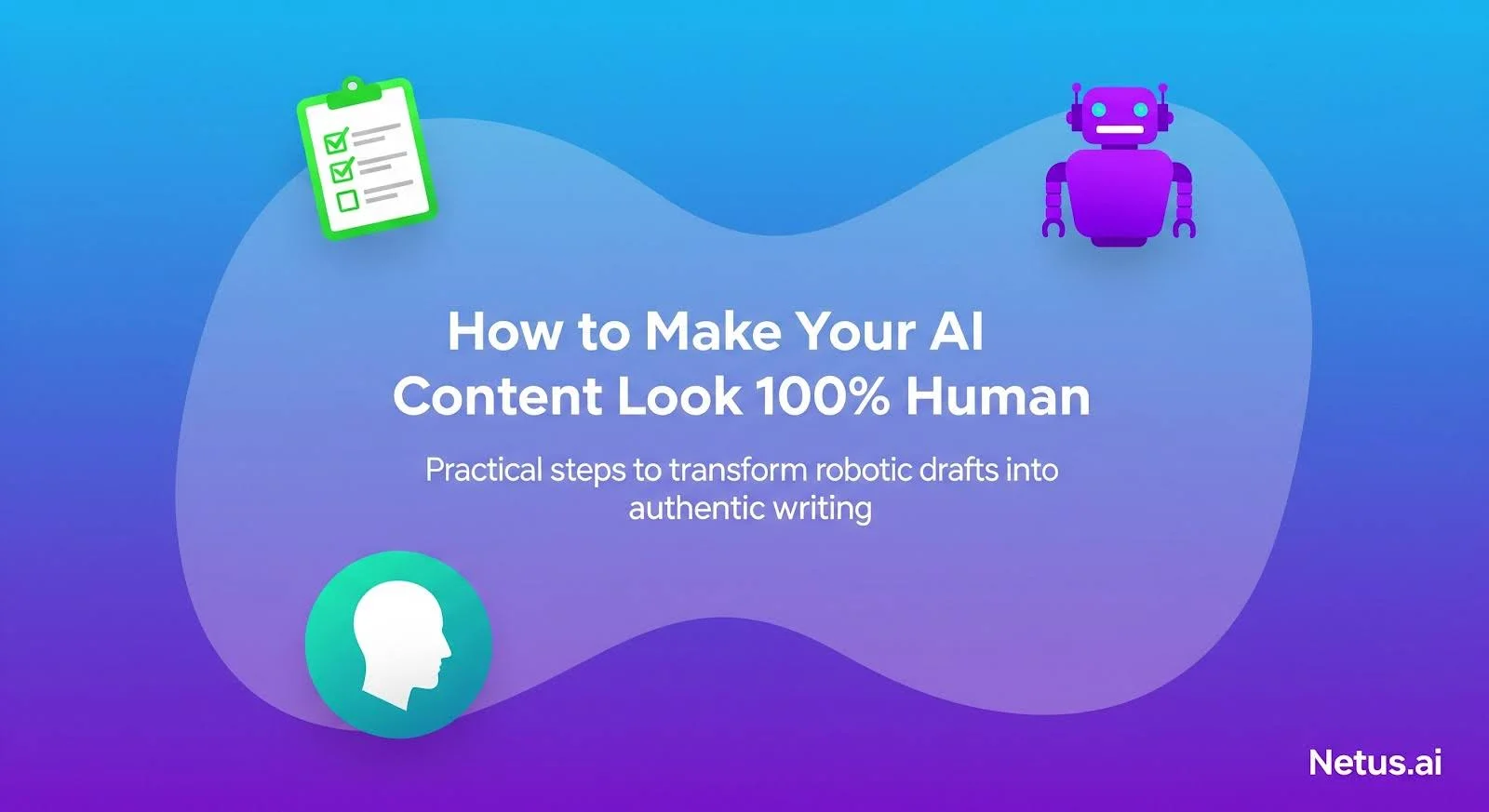 How to Make Your AI Content Look 100% Human , NetusAI