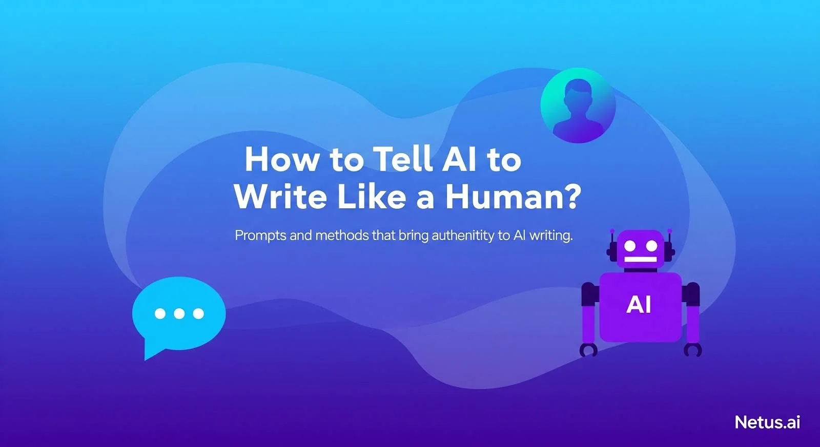 How to tell AI to write like a human, NetusAI