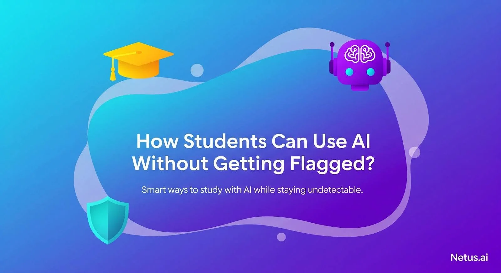 How Students Can Use AI Without Getting Flagged?, NetusAI