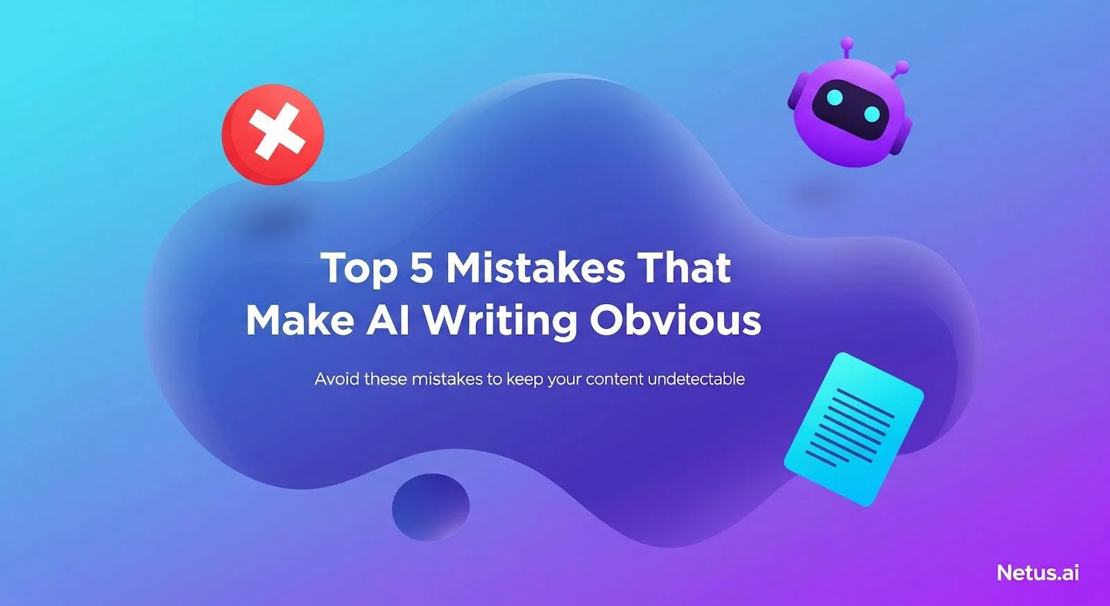 Top 5 Mistakes That Make AI Writing Obvious, NetusAI