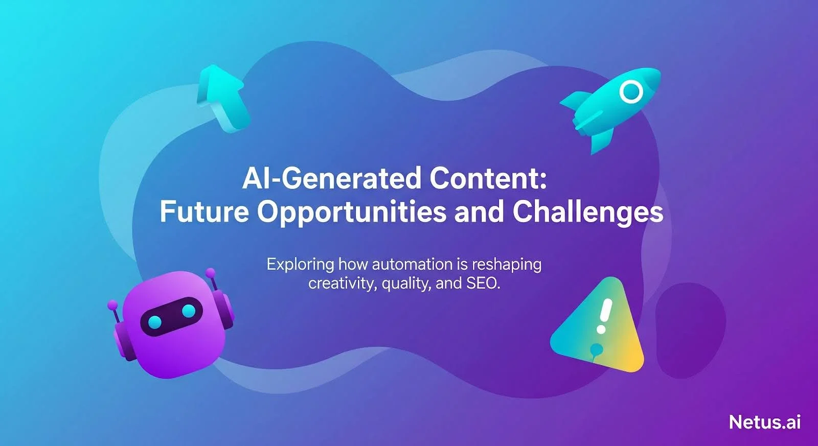 AI generated Content: Future Opportunities and Challenges, NetusAI